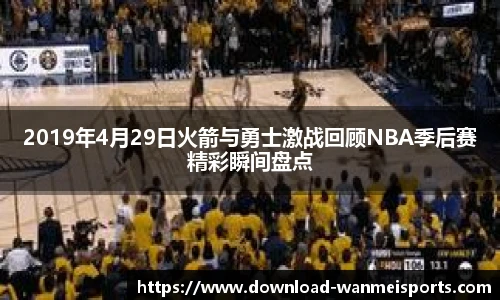 2019年4月29日火箭与勇士激战回顾NBA季后赛精彩瞬间盘点